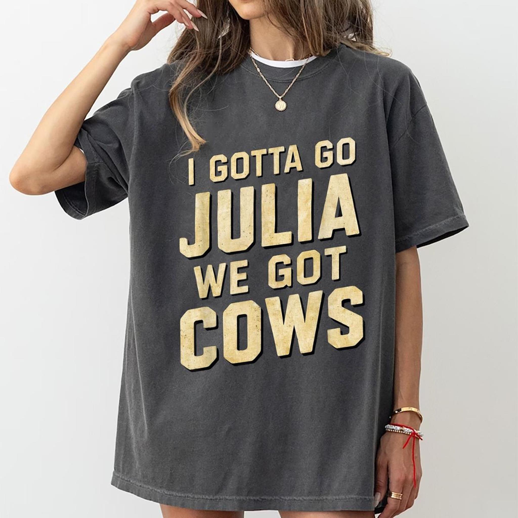 I Gotta Go Julia We Got Cows Vintage Men Women T-Shirt